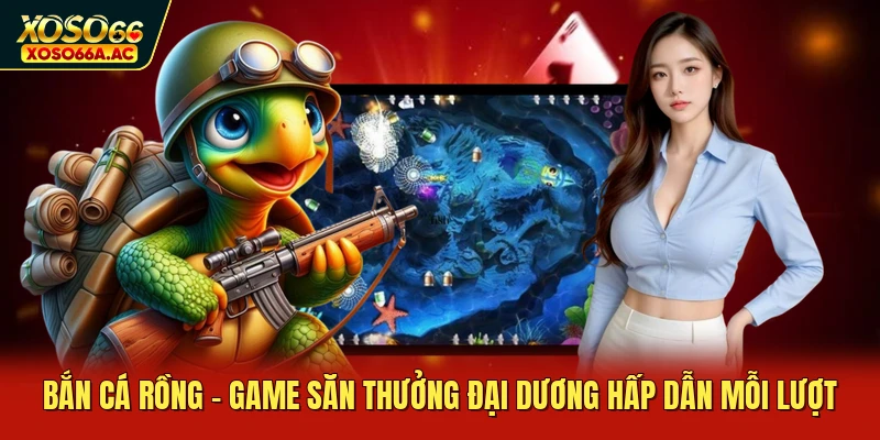 Bắn Cá Rồng - Game Săn Thưởng Đại Dương Hấp Dẫn Mỗi Lượt
