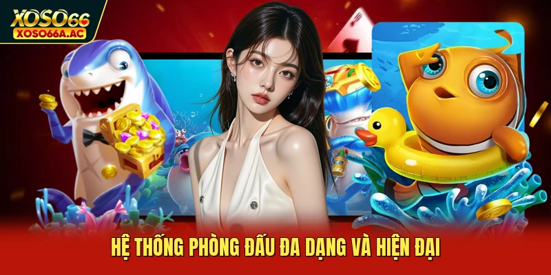 Hệ thống phòng đấu đa dạng và hiện đại