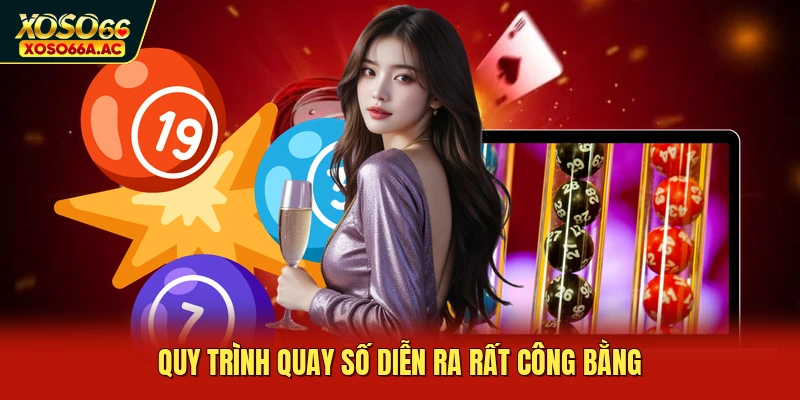 Quy trình quay số diễn ra rất công bằng