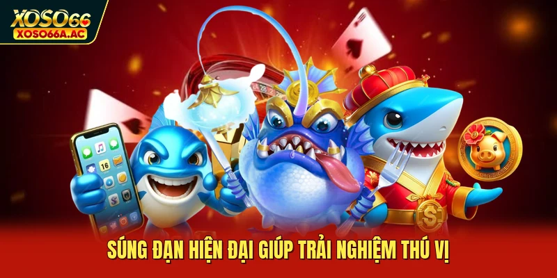 Súng đạn hiện đại giúp trải nghiệm thú vị