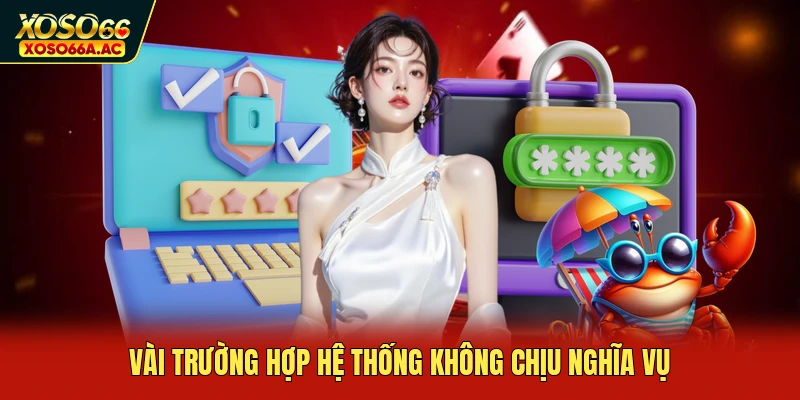 Vài trường hợp hệ thống không chịu nghĩa vụ