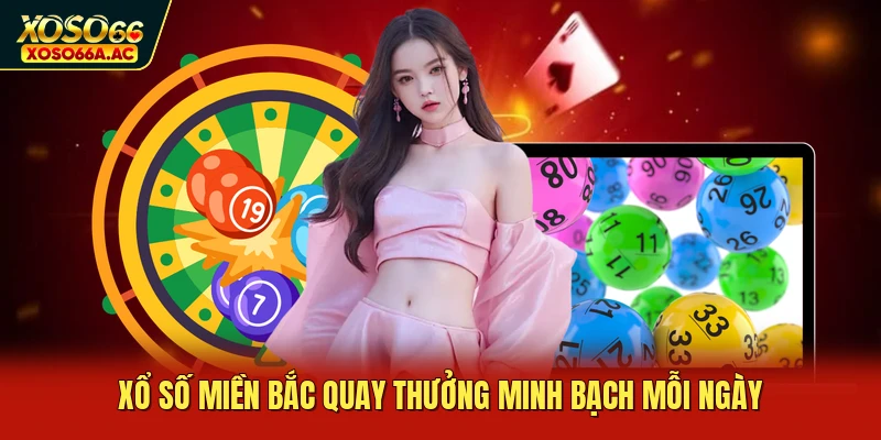 Xổ số miền bắc quay thưởng minh bạch mỗi ngày