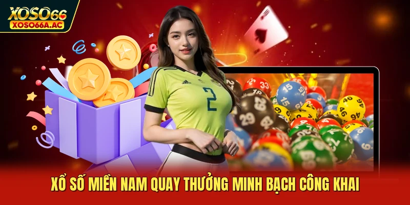 Xổ số miền nam quay thưởng minh bạch công khai