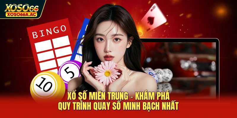 Xổ Số Miền Trung - Khám Phá Quy Trình Quay Số Minh Bạch Nhất